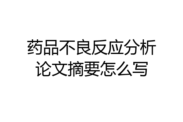 药品不良反应分析论文摘要怎么写
