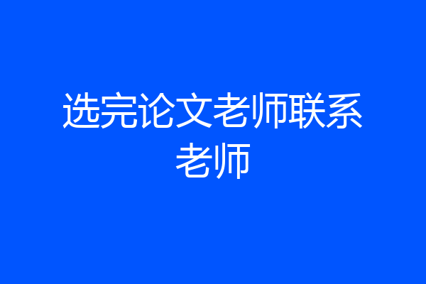 选完论文老师联系老师