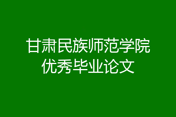甘肃民族师范学院优秀毕业论文