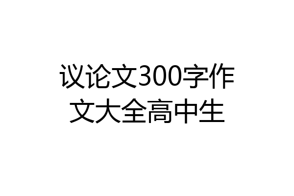 议论文300字作文大全高中生