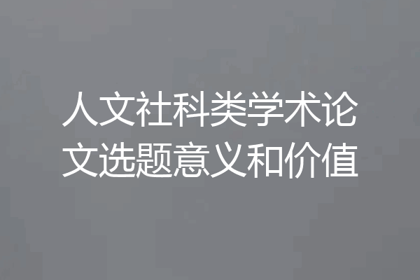 人文社科类学术论文选题意义和价值