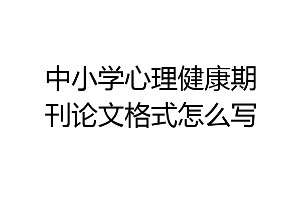 中小学心理健康期刊论文格式怎么写