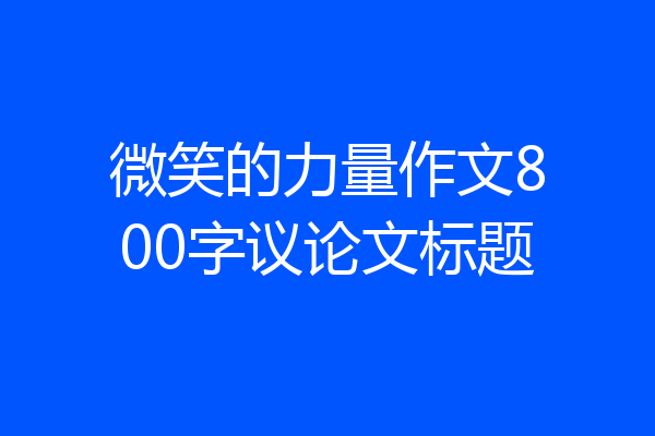 微笑的力量作文800字议论文标题