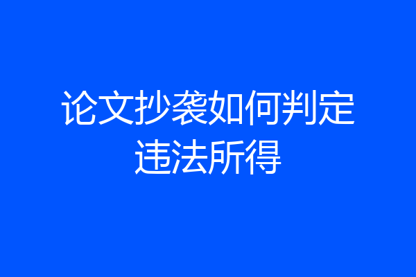 论文抄袭如何判定违法所得
