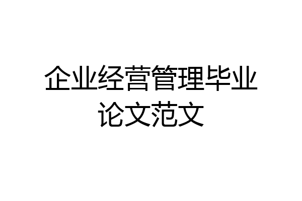 企业经营管理毕业论文范文