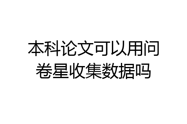 本科论文可以用问卷星收集数据吗