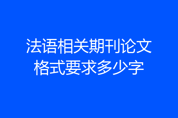 法语相关期刊论文格式要求多少字