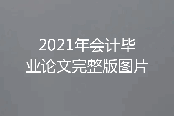 2021年会计毕业论文完整版图片