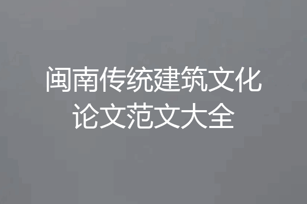 闽南传统建筑文化论文范文大全