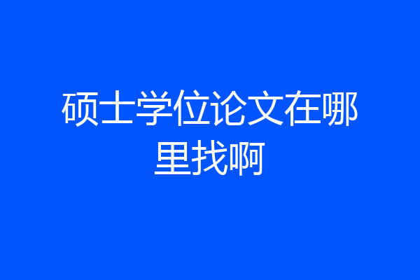 硕士学位论文在哪里找啊