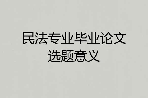 民法专业毕业论文选题意义