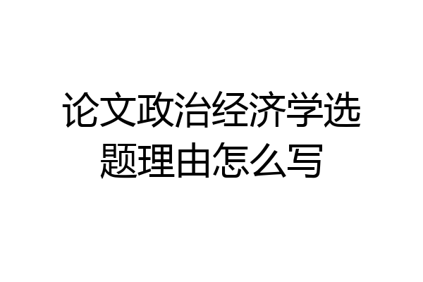 论文政治经济学选题理由怎么写