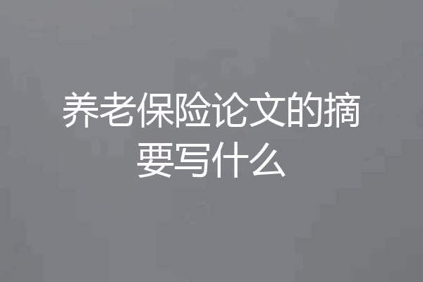 养老保险论文的摘要写什么