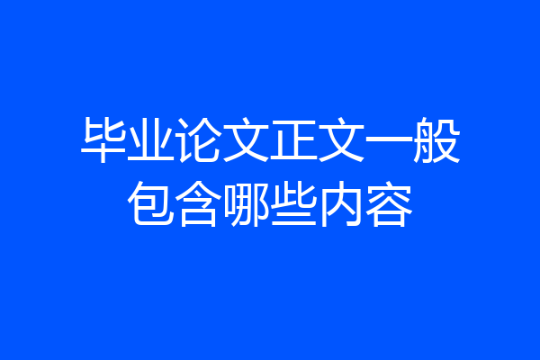 毕业论文正文一般包含哪些内容