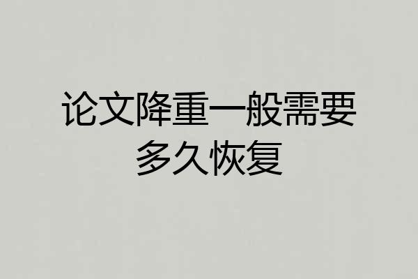 论文降重一般需要多久恢复