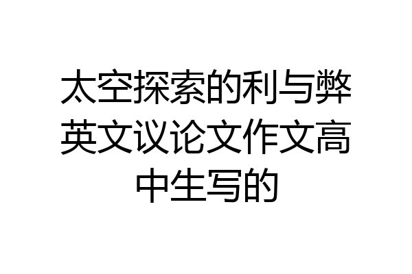 太空探索的利与弊英文议论文作文高中生写的