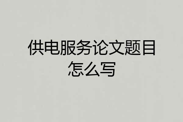 供电服务论文题目怎么写