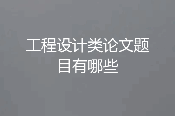 工程设计类论文题目有哪些