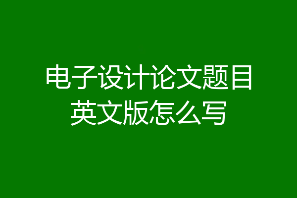 电子设计论文题目英文版怎么写