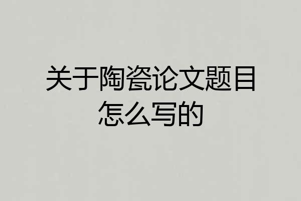 关于陶瓷论文题目怎么写的