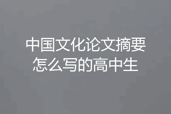 中国文化论文摘要怎么写的高中生