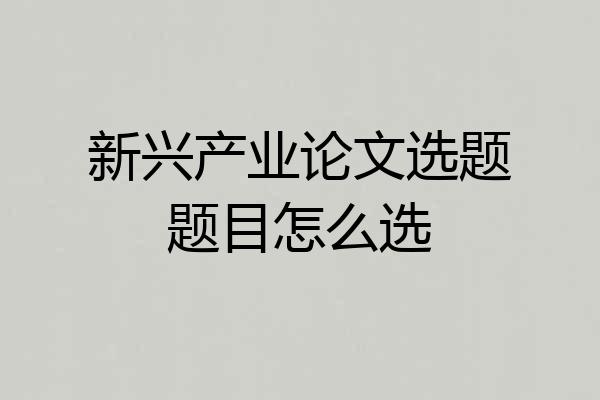 新兴产业论文选题题目怎么选