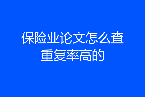 保险业论文怎么查重复率高的
