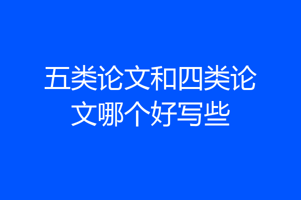 五类论文和四类论文哪个好写些