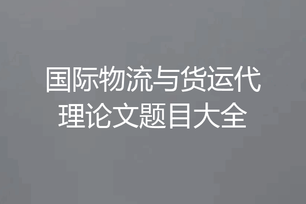 国际物流与货运代理论文题目大全