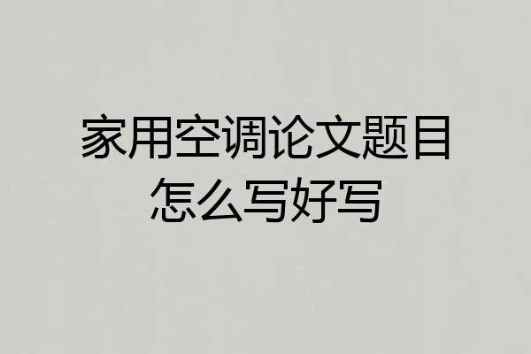家用空调论文题目怎么写好写