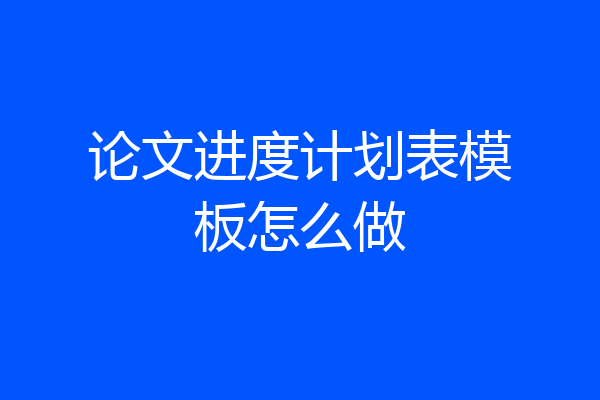 论文进度计划表模板怎么做