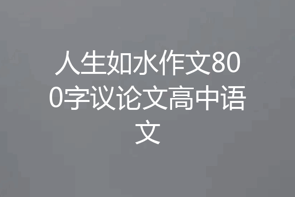 人生如水作文800字议论文高中语文