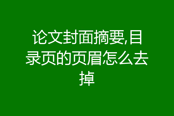 论文封面摘要,目录页的页眉怎么去掉