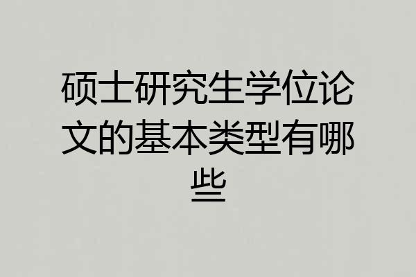 硕士研究生学位论文的基本类型有哪些