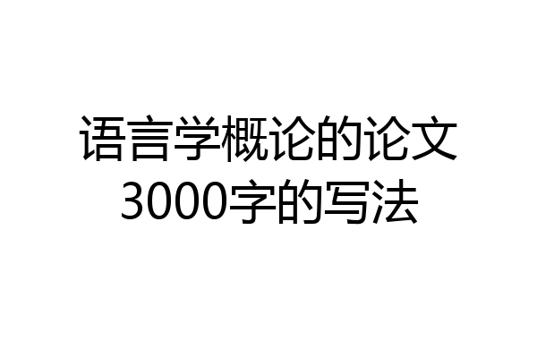 语言学概论的论文3000字的写法