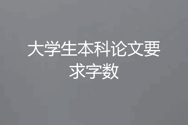 大学生本科论文要求字数