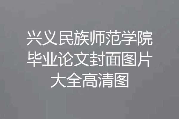 兴义民族师范学院毕业论文封面图片大全高清图