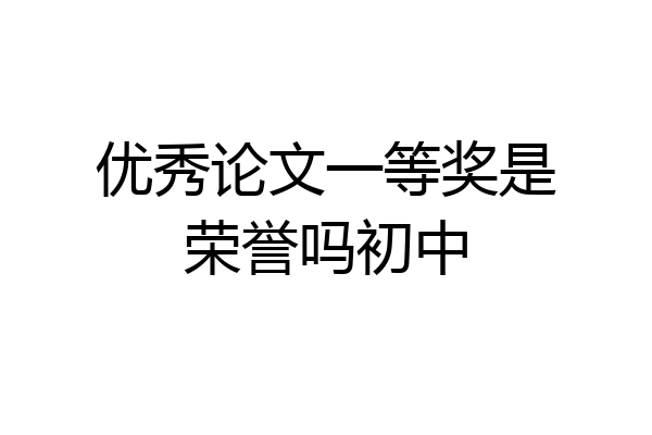优秀论文一等奖是荣誉吗初中