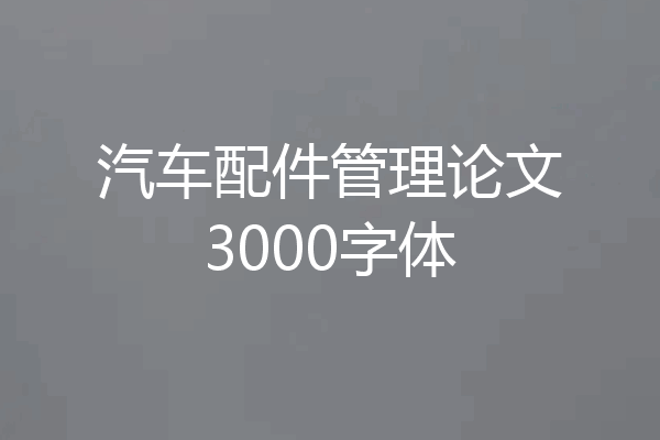 汽车配件管理论文3000字体
