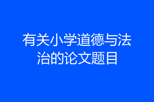 有关小学道德与法治的论文题目