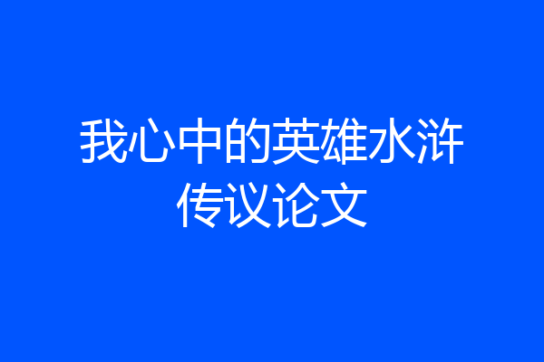 我心中的英雄水浒传议论文