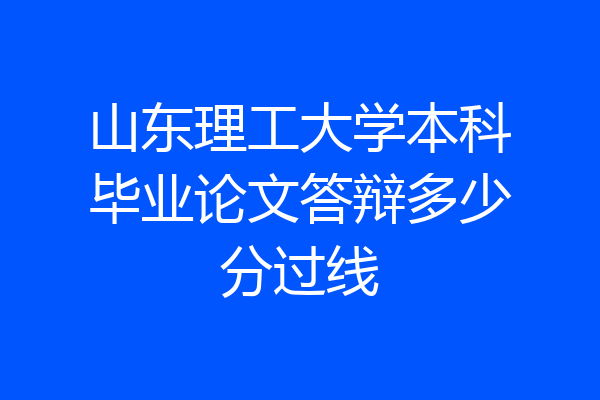 山东理工大学本科毕业论文答辩多少分过线