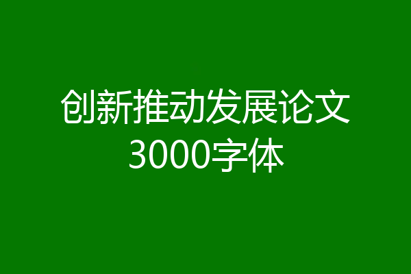 创新推动发展论文3000字体