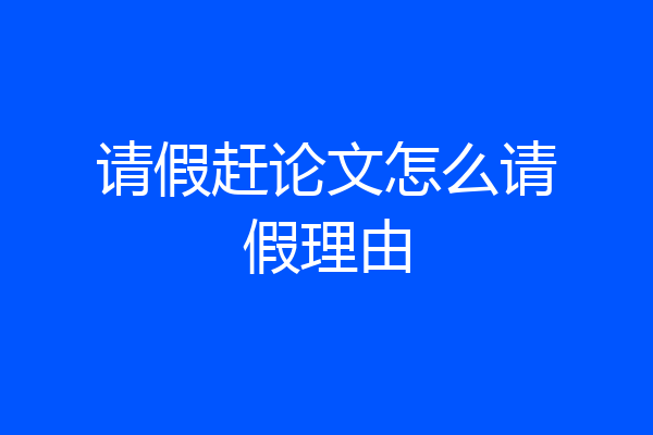 请假赶论文怎么请假理由