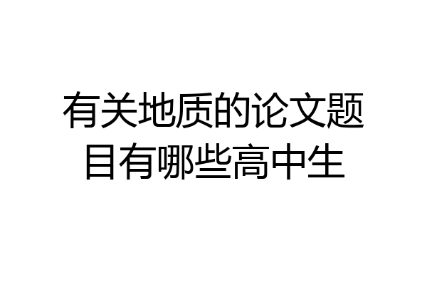 有关地质的论文题目有哪些高中生