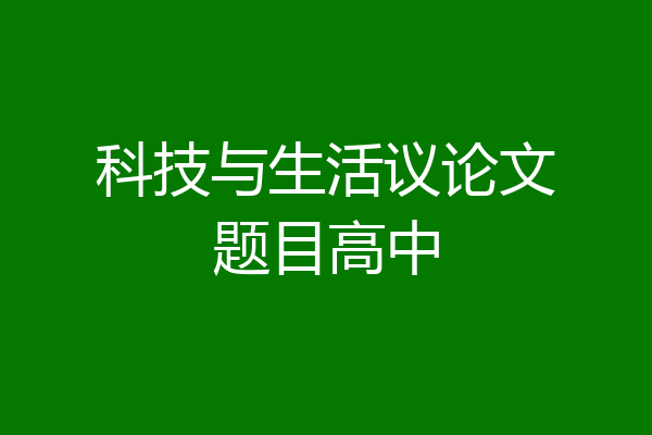 科技与生活议论文题目高中