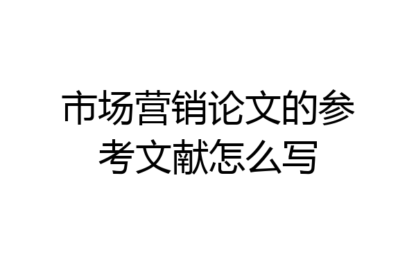 市场营销论文的参考文献怎么写