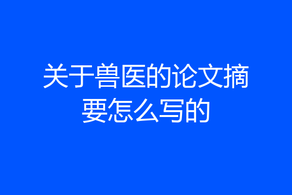 关于兽医的论文摘要怎么写的
