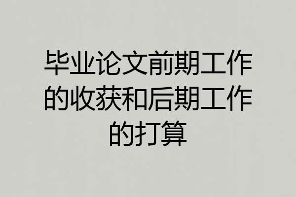 毕业论文前期工作的收获和后期工作的打算