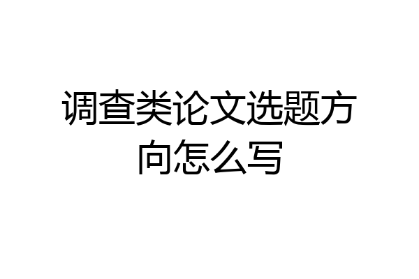 调查类论文选题方向怎么写